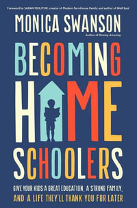 Becoming Homeschoolers : Give Your Kids a Great Education, a Strong Family, and a Life They'll Thank You for Later - Monica Swanson