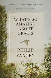 What's So Amazing About Grace? Revised And Updated : Zondervangroupware Small Group Edition - Philip Yancey