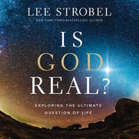Is God Real? : Exploring the Ultimate Question of Life - Lee Strobel