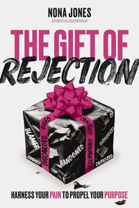 The Gift Of Rejection : Harness Your Pain To Propel Your Purpose - Nona Jones