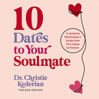 10 Dates to Your Soulmate : A Celebrity Matchmaker's Guide from First Swipe to Forever - Christie Kederian