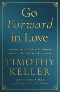 Go Forward in Love : A Year of Daily Readings from Timothy Keller - Timothy Keller