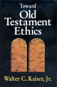 Toward Old Testament Ethics : Ethics - Old Testament Studies - Walter C., Jr. Kaiser