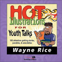 Hot Illustrations for Youth Talks : 100 Attention-Getting Stories, Parables, and Anecdotes - Wayne Rice