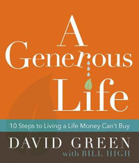 A Generous Life : 10 Steps To Living A Life Money Can't Buy - David Green