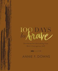 100 Days To Brave : Devotions For Unlocking Your Most Courageous Self [Deluxe Edition] - Annie F. Downs