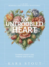 An Untroubled Heart : Calming Your Anxiety and Finding God's Peace - Kara Stout