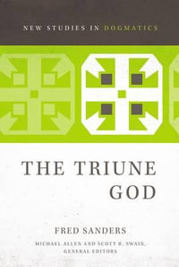 The Triune God : New Studies in Dogmatics - Fred Sanders