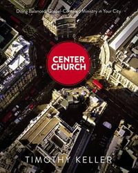 Center Church : Doing Balanced, Gospel-Centered Ministry in Your City - Timothy Keller