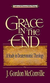 Grace in the End : A Study in Deuteronomic Theology - Gordon McConville