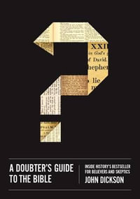 A Doubter's Guide to the Bible : Inside History's Bestseller for Believers and Skeptics - John Dickson