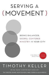 Serving A Movement:  : Doing Balanced, Gospel-centered Ministry In Your City - Timothy Keller