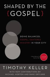 Shaped By The Gospel : Doing Balanced, Gospel-centered Ministry in Your City - Timothy Keller