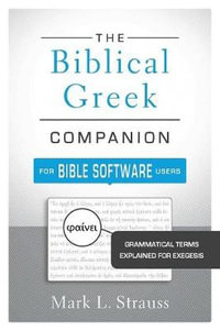 The Biblical Greek Companion For Bible Software Users : Grammatical Terms Explained For Exegesis - Mark L. Strauss