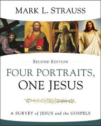 Four Portraits, One Jesus, 2nd Edition : A Survey of Jesus and the Gospels - Mark L. Strauss