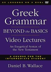 Greek Grammar Beyond The Basics Video Lectures : An Exegetical Syntax Of The New Testament - Daniel B. Wallace