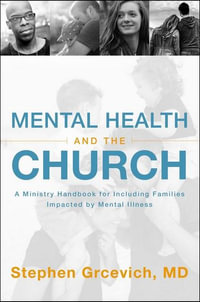 Mental Health And The Church : A Ministry Handbook For Including Families Impacted by Mental Illness - Stephen Grcevich