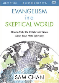 Evangelism In A Skeptical World Video Study : How To Make The Unbelievable News About Jesus More Believable - Sam Chan