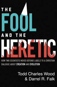 The Fool And The Heretic : How Two Scientists Moved Beyond Labels To A Christian Dialogue About Creation And Evolution - Darrell R. Falk