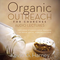 Organic Outreach for Churches: Audio Lectures : Infusing Evangelistic Passion into Your Local Congregation - Kevin G. Harney