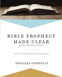 Bible Prophecy Made Clear : A User-Friendly Look At The End Times - Douglas Connelly