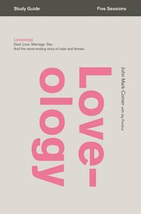 Loveology Study Guide : God. Love. Marriage. Sex. And the Never-Ending Story of Male and Female - John Mark Comer