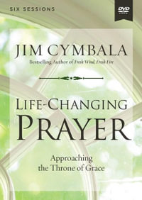 Life-Changing Prayer Video Study : Approaching The Throne Of Grace - Jim Cymbala