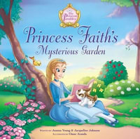 Princess Faith's Mysterious Garden : The Princess Parables - Jeanna Young