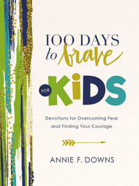 100 Days To Brave For Kids : Devotions For Overcoming Fear And Finding Your Courage - Annie F. Downs