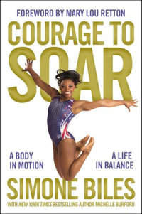 Courage to Soar : A Body in Motion, A Life in Balance - Simone Biles