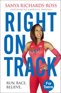 Right On Track : Run, Race, Believe - Sanya Richards-Ross