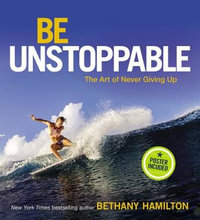 Be Unstoppable : The Art Of Never Giving Up - Bethany Hamilton