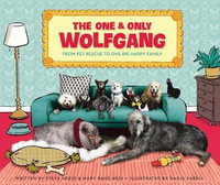 The One And Only Wolfgang : From Pet Rescue To One Big Happy Family - Mary Rand Hess