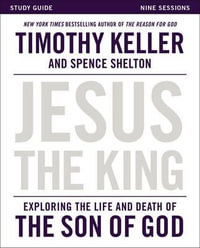 Jesus the King Study Guide : Exploring the Life and Death of the Son of God - Timothy Keller