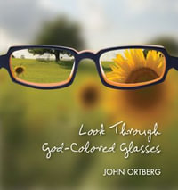 Look Through God-Colored Glasses : This Can Be the Greatest Moment of Your Life Because This Moment Is the Place Where You Can Meet God - John Ortberg