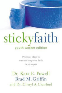 Sticky Faith, Youth Worker Edition : Practical Ideas to Nurture Long-Term Faith in Teenagers - Kara Powell