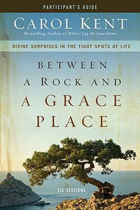 Between a Rock and a Grace Place Participant's Guide : Divine Surprises in the Tight Spots of Life - Carol Kent