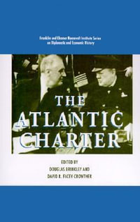 The Atlantic Charter : Franklin and Eleanor Roosevelt Institute Series on Diplomatic and Economic History, Vol 8 - Douglas Brinkley