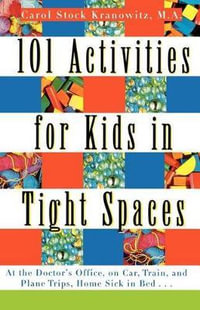 101 Activities for Kids in Tight Spaces : At the Doctor's Office, on Car, Train, and Plane Trips, Home Sick in Bed . . . - Carol Stock Kranowitz