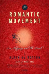 The Romantic Movement : Sex, Shopping, and the Novel - Alain de Botton