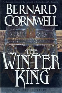 The Winter King : A Novel of Arthur : Warlord Chronicles Series : Book 1 - Bernard Cornwell