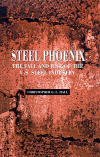 Steel Phoenix : The Fall and Rise of the American Steel Industry - Christopher G.L. Hall