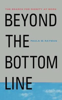 Beyond the Bottom Line : The Search for Dignity at Work - Paula M. Rayman