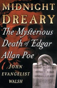 Midnight Dreary : The Mysterious Death of Edgar Allan Poe - John Evangelist Walsh