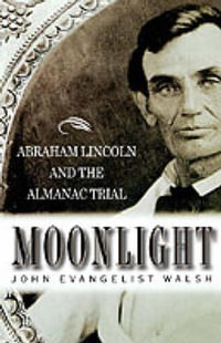 Moonlight : Abraham Lincoln and the Almanac Trial: Abraham Lincoln and the Almanac Trial - John Evangelist Walsh