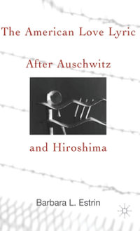 The American Love Lyric After Auschwitz and Hiroshima : St Martins Press - Barbara L. Estrin