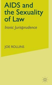 AIDS and the Sexuality of Law : Ironic Jurisprudence - J. Rollins