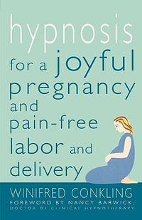 Hypnosis for a Joyful Pregnancy and Pain-Free Labor and Delivery - Winifred Conkling