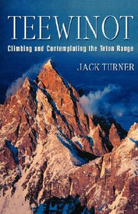 Teewinot : Climbing and Contemplating the Teton Range - Jack Turner