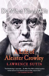 Do What Thou Wilt : A Life of Aleister Crowley - Lawrence Sutin